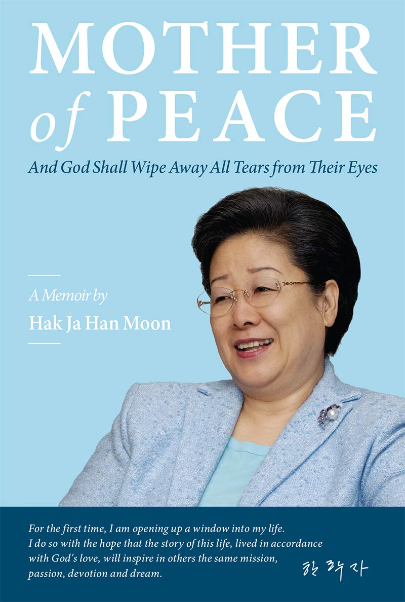 Mother of Peace: A Memoir by Hak Ja Han Moon